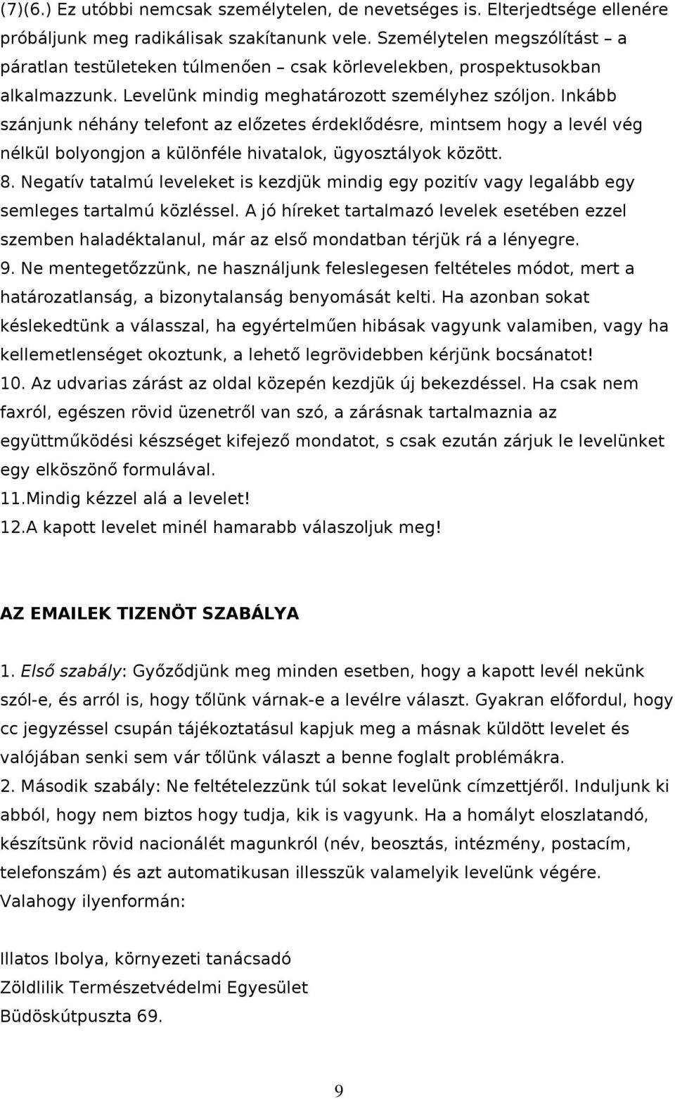 Inkább szánjunk néhány telefnt az előzetes érdeklődésre, mintsem hgy a levél vég nélkül blyngjn a különféle hivatalk, ügysztályk között. 8.