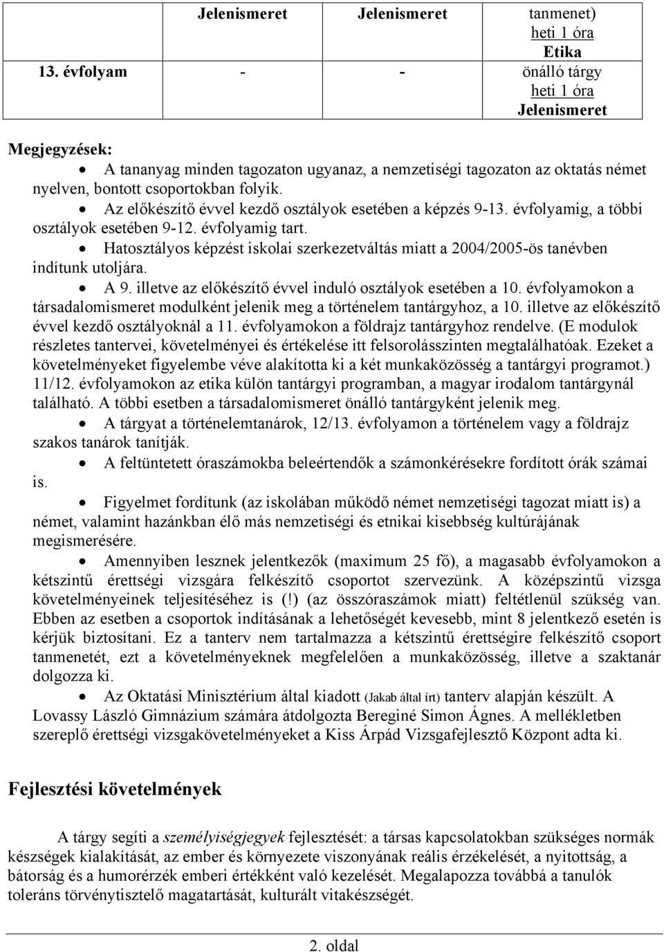 Az előkészítő évvel kezdő osztályok esetében a képzés 9-13. évfolyamig, a többi osztályok esetében 9-12. évfolyamig tart.