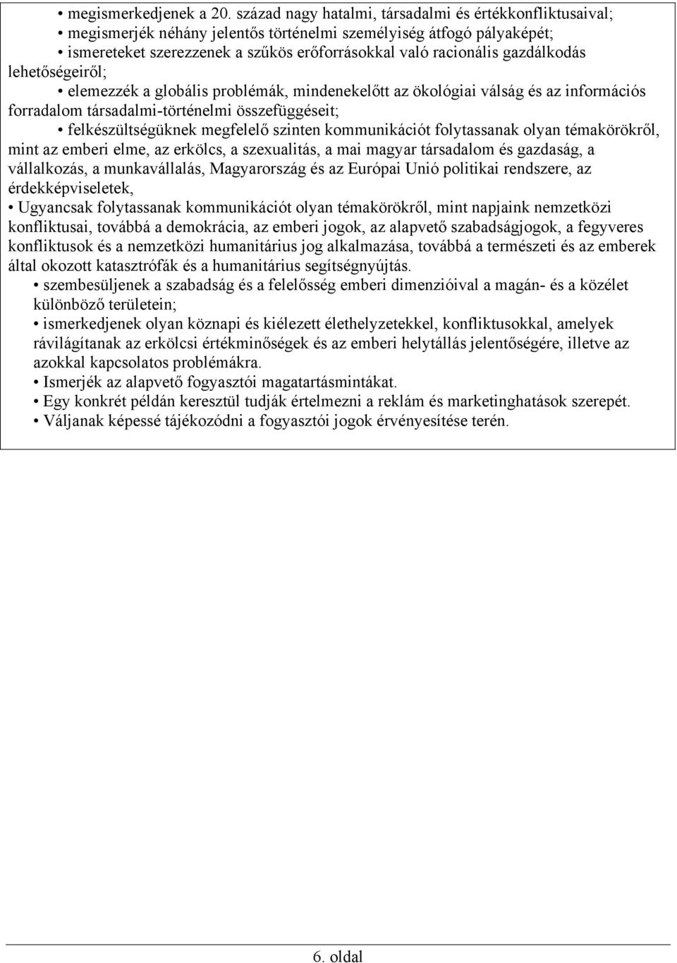 gazdálkodás lehetőségeiről; elemezzék a globális problémák, mindenekelőtt az ökológiai válság és az információs forradalom társadalmi-történelmi összefüggéseit; felkészültségüknek megfelelő szinten