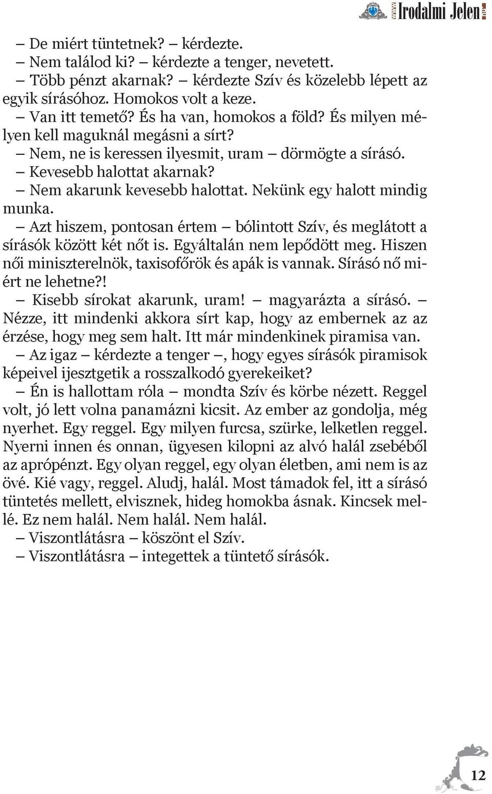 Nekünk egy halott mindig munka. Azt hiszem, pontosan értem bólintott Szív, és meglátott a sírásók között két nőt is. Egyáltalán nem lepődött meg.