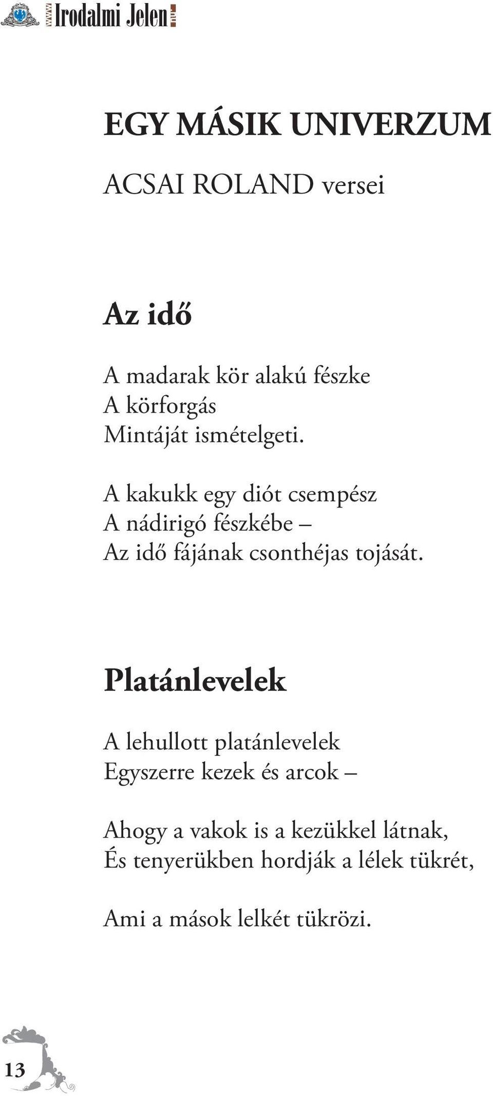 A kakukk egy diót csempész A nádirigó fészkébe Az idő fájának csonthéjas tojását.