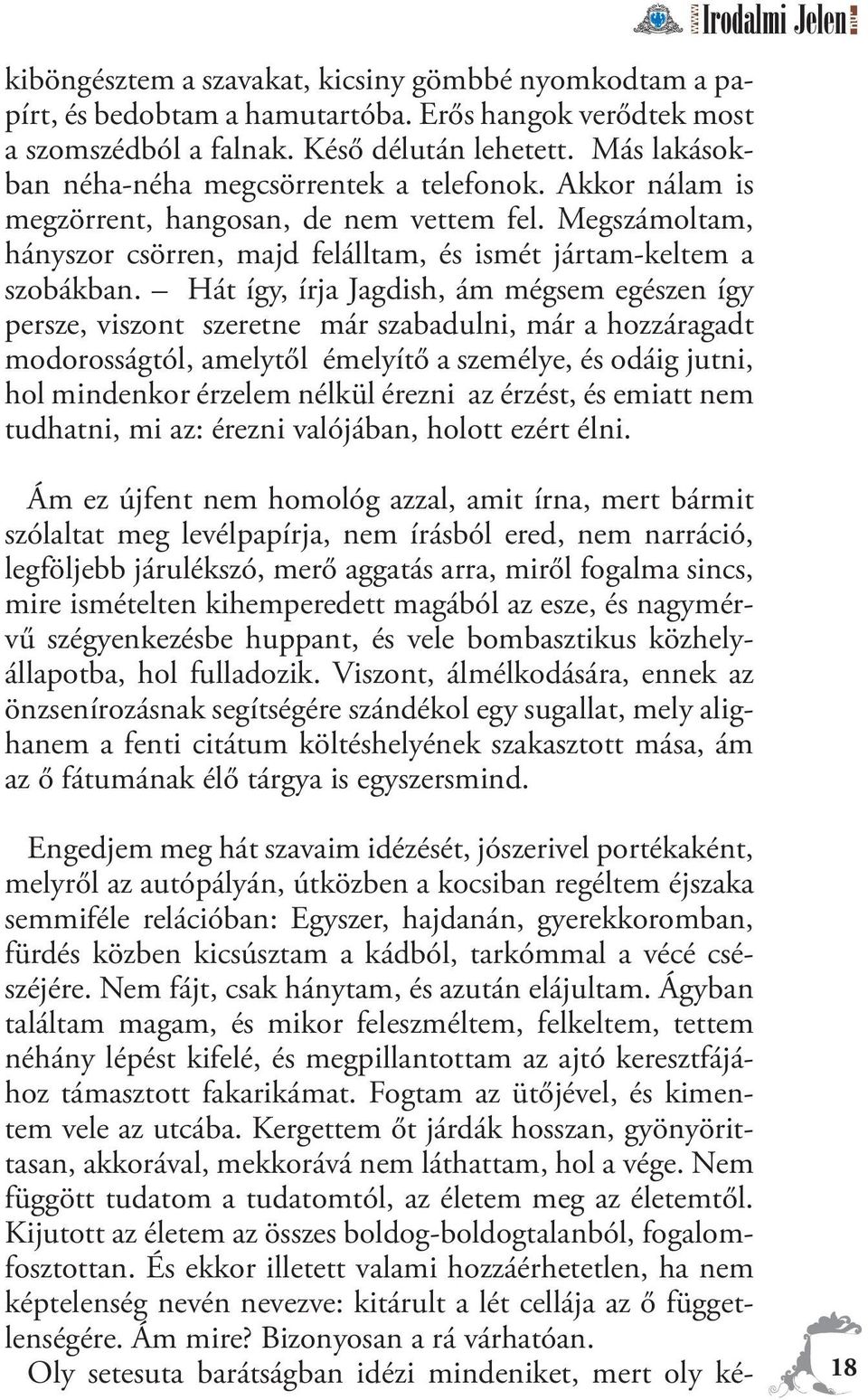 Hát így, írja Jagdish, ám mégsem egészen így persze, viszont szeretne már szabadulni, már a hozzáragadt modorosságtól, amelytől émelyítő a személye, és odáig jutni, hol mindenkor érzelem nélkül