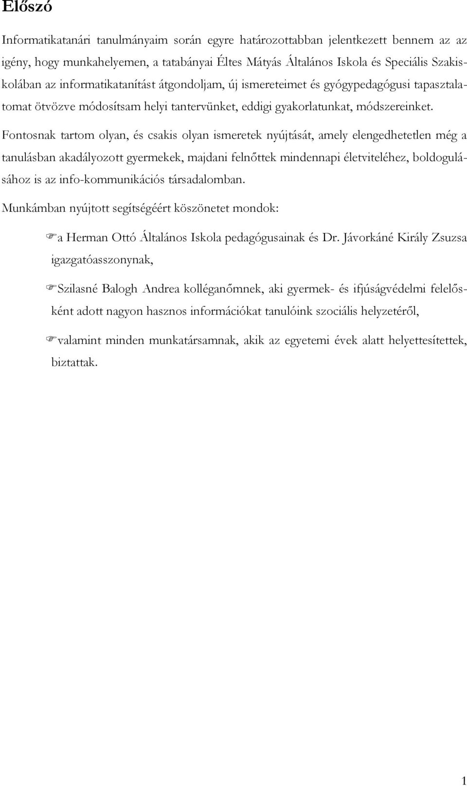 Fontosnak tartom olyan, és csakis olyan ismeretek nyújtását, amely elengedhetetlen még a tanulásban akadályozott gyermekek, majdani felnőttek mindennapi életviteléhez, boldogulásához is az