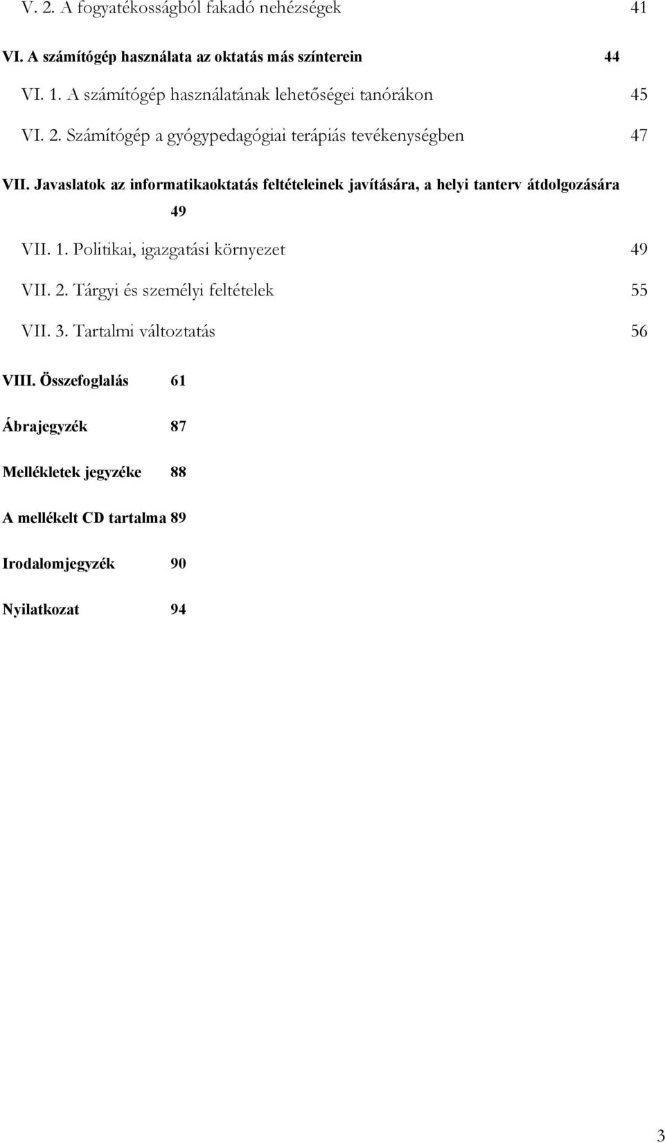 Javaslatok az informatikaoktatás feltételeinek javítására, a helyi tanterv átdolgozására 49 VII. 1. Politikai, igazgatási környezet 49 VII.