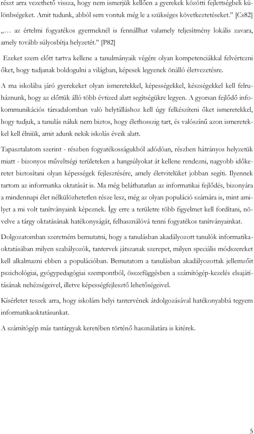 [P82] Ezeket szem előtt tartva kellene a tanulmányaik végére olyan kompetenciákkal felvértezni őket, hogy tudjanak boldogulni a világban, képesek legyenek önálló életvezetésre.