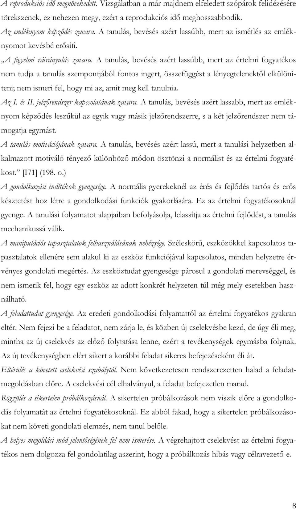 A tanulás, bevésés azért lassúbb, mert az értelmi fogyatékos nem tudja a tanulás szempontjából fontos ingert, összefüggést a lényegtelenektől elkülöníteni; nem ismeri fel, hogy mi az, amit meg kell