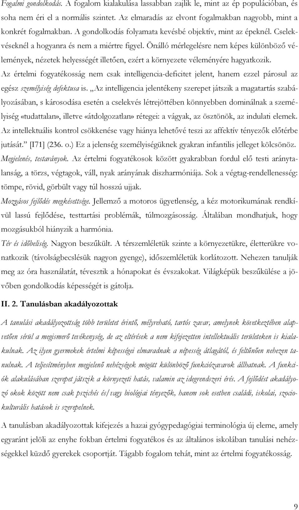 Önálló mérlegelésre nem képes különböző vélemények, nézetek helyességét illetően, ezért a környezete véleményére hagyatkozik.