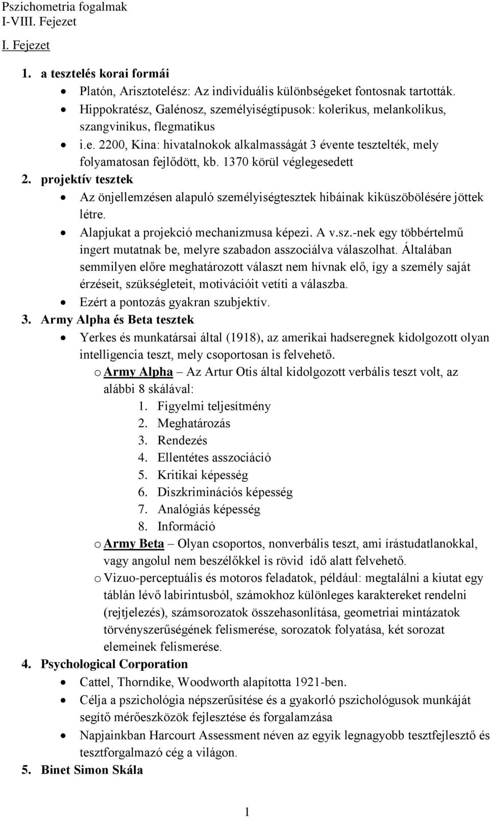 1370 körül véglegesedett 2. projektív tesztek Az önjellemzésen alapuló személyiségtesztek hibáinak kiküszöbölésére jöttek létre. Alapjukat a projekció mechanizmusa képezi. A v.sz.-nek egy többértelmű ingert mutatnak be, melyre szabadon asszociálva válaszolhat.