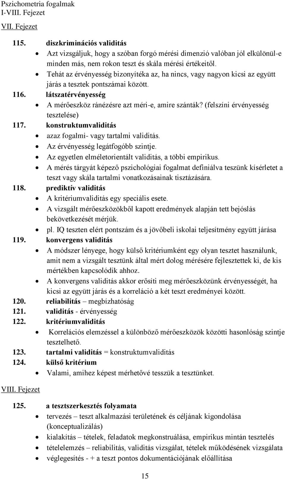 (felszíni érvényesség tesztelése) 117. konstruktumvaliditás azaz fogalmi- vagy tartalmi validitás. Az érvényesség legátfogóbb szintje. Az egyetlen elméletorientált validitás, a többi empirikus.