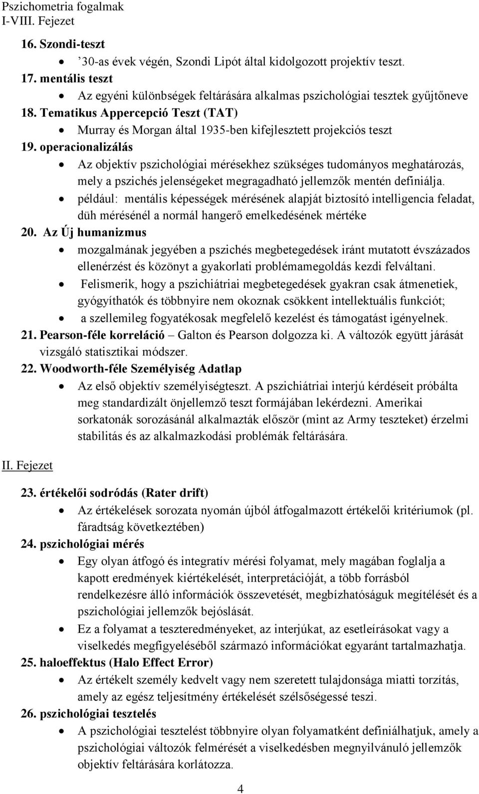 operacionalizálás Az objektív pszichológiai mérésekhez szükséges tudományos meghatározás, mely a pszichés jelenségeket megragadható jellemzők mentén definiálja.