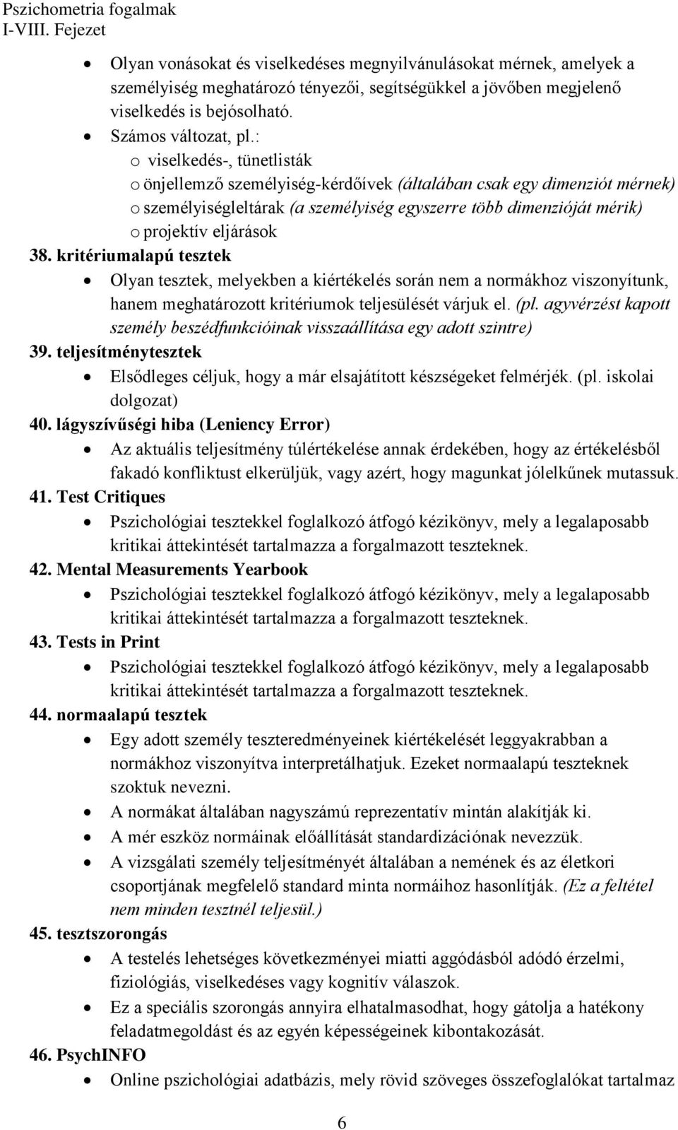 kritériumalapú tesztek Olyan tesztek, melyekben a kiértékelés során nem a normákhoz viszonyítunk, hanem meghatározott kritériumok teljesülését várjuk el. (pl.