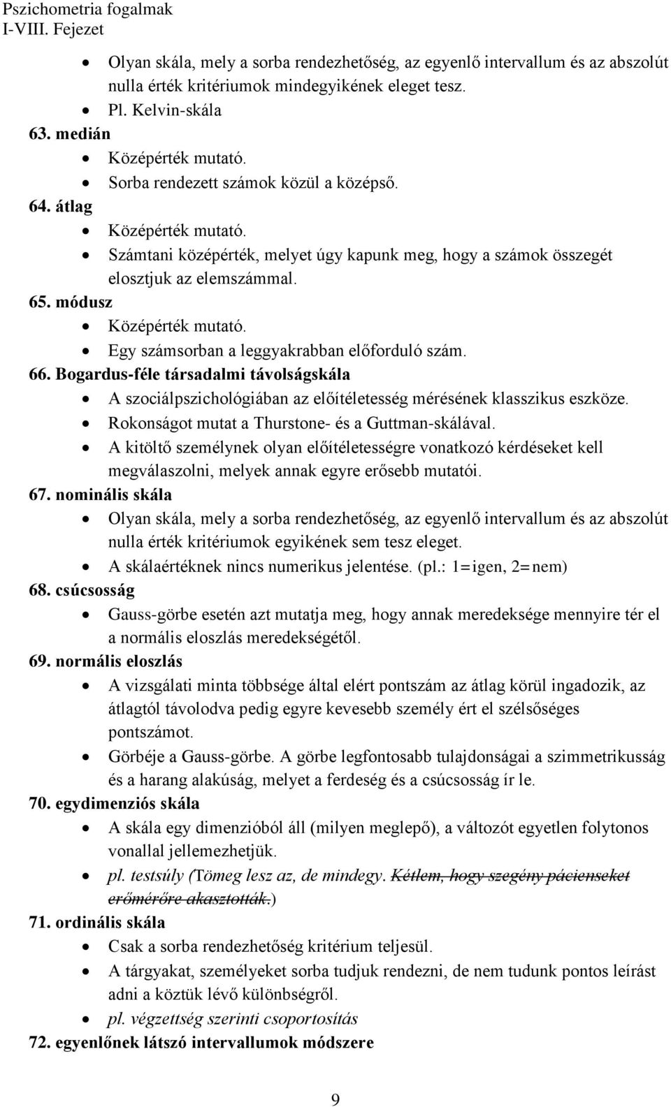 Egy számsorban a leggyakrabban előforduló szám. 66. Bogardus-féle társadalmi távolságskála A szociálpszichológiában az előítéletesség mérésének klasszikus eszköze.