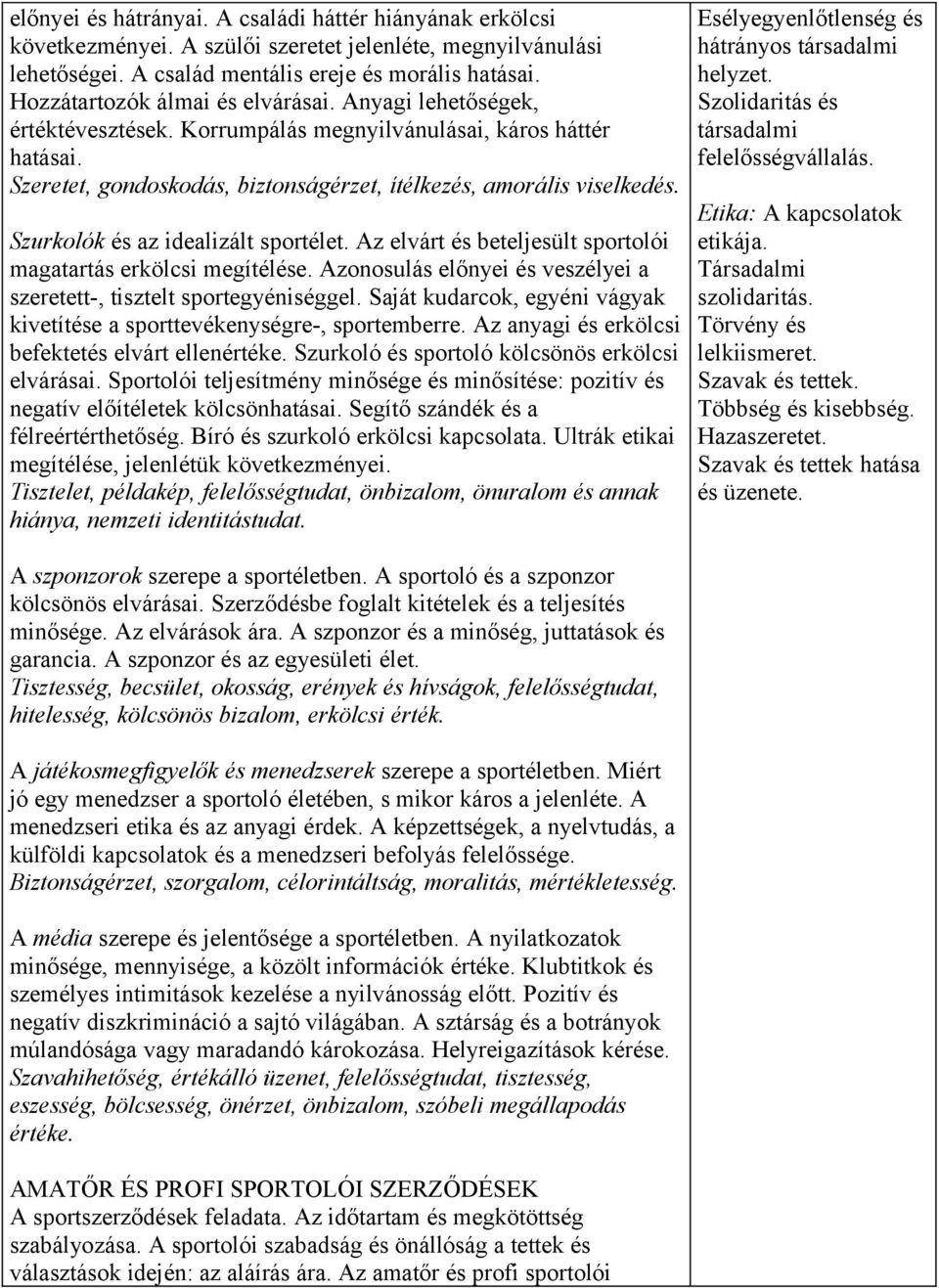 Szurkolók és az idealizált sportélet. Az elvárt és beteljesült sportolói magatartás erkölcsi megítélése. Azonosulás előnyei és veszélyei a szeretett-, tisztelt sportegyéniséggel.