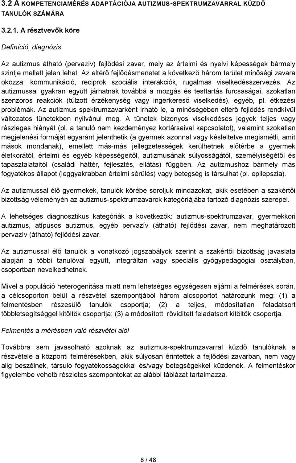 Az eltérő fejlődésmenetet a következő három terület minőségi zavara okozza: kommunikáció, reciprok szociális interakciók, rugalmas viselkedésszervezés.