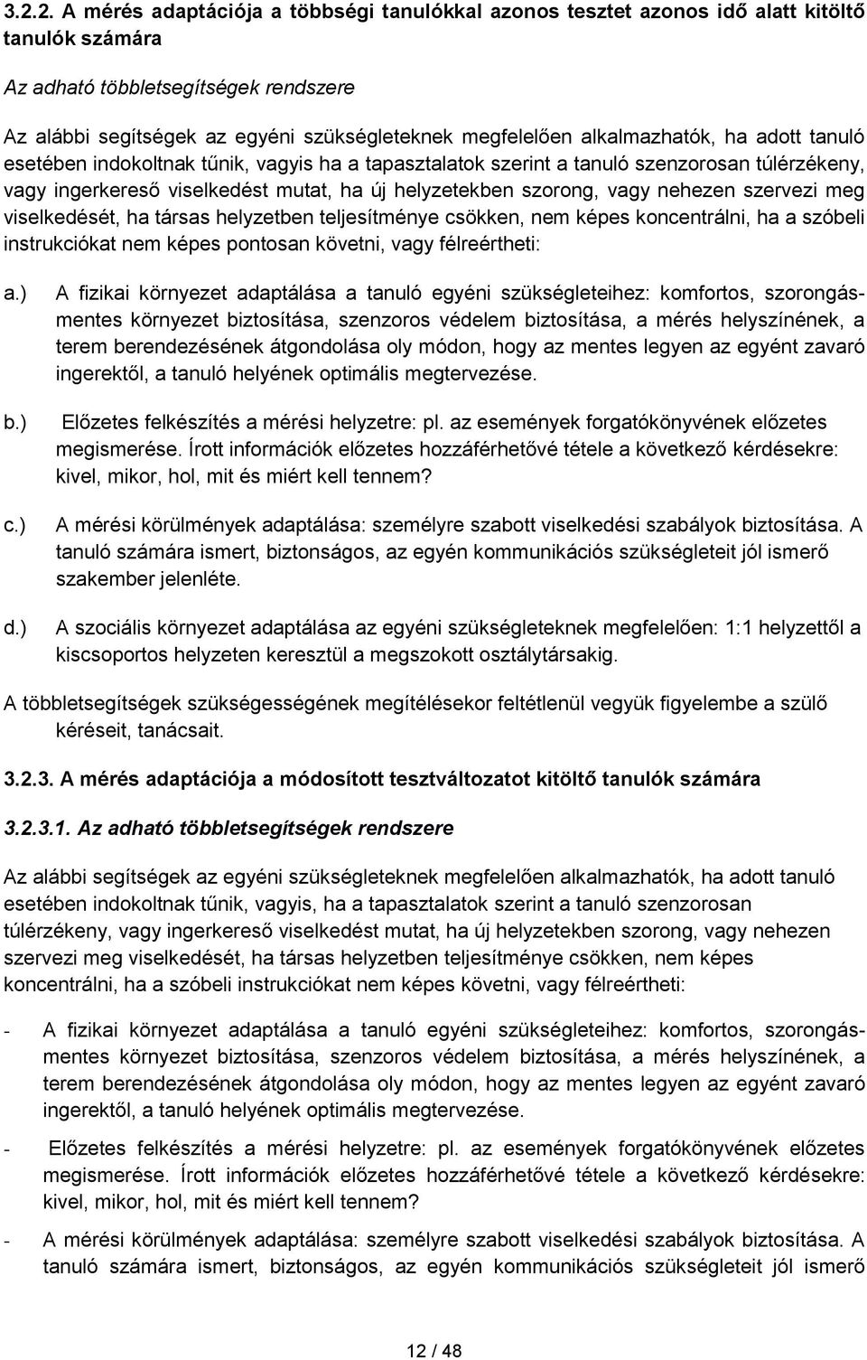 nehezen szervezi meg viselkedését, ha társas helyzetben teljesítménye csökken, nem képes koncentrálni, ha a szóbeli instrukciókat nem képes pontosan követni, félreértheti: a.) b.) c.) d.