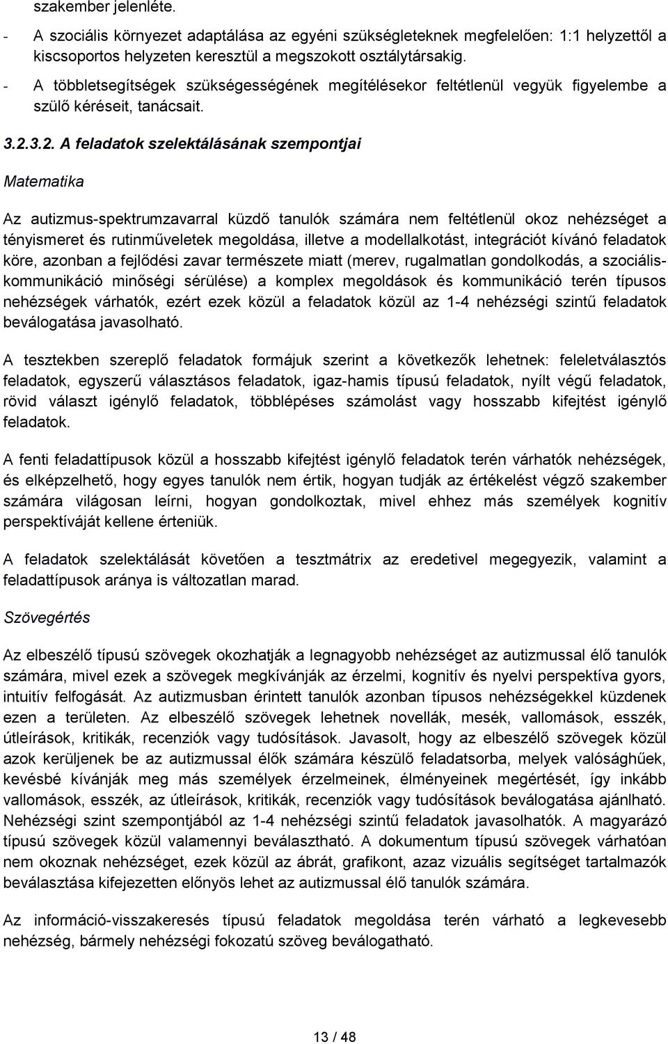 3.2. A feladatok szelektálásának szempontjai Matematika Az autizmus-spektrumzavarral küzdő tanulók számára nem feltétlenül okoz nehézséget a tényismeret és rutinműveletek megoldása, illetve a