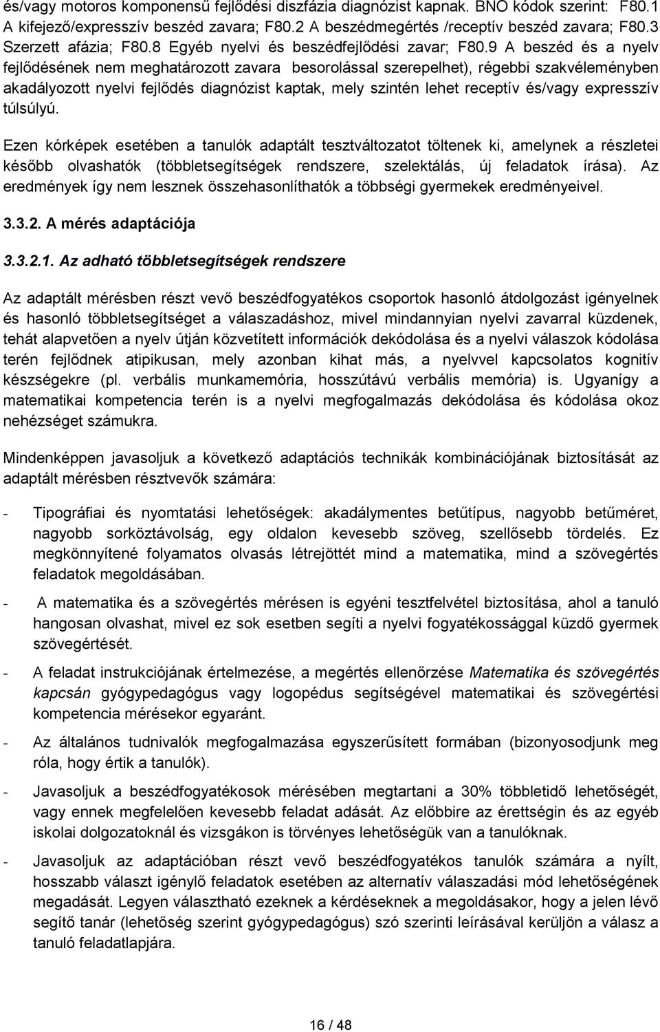 9 A beszéd és a nyelv fejlődésének nem meghatározott zavara besorolással szerepelhet), régebbi szakvéleményben akadályozott nyelvi fejlődés diagnózist kaptak, mely szintén lehet receptív és/