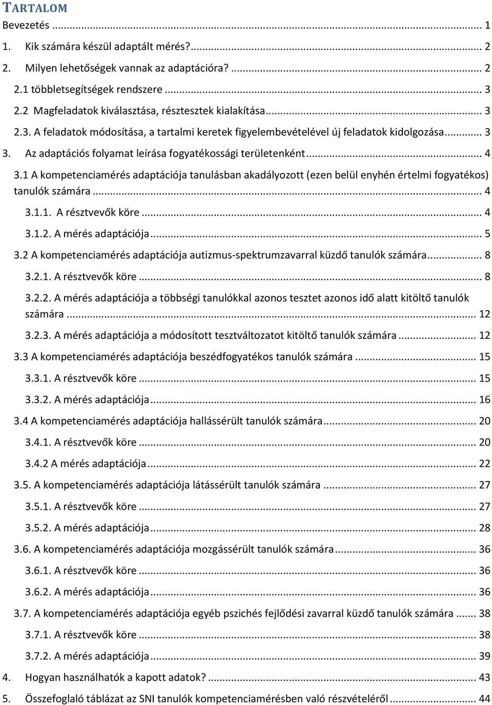 Az adaptációs folyamat leírása fogyatékossági területenként... 4 3.1 A kompetenciamérés adaptációja tanulásban akadályozott (ezen belül enyhén értelmi fogyatékos) tanulók számára... 4 3.1.1. A résztvevők köre.