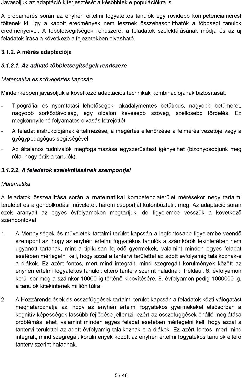 A többletsegítségek rendszere, a feladatok szelektálásának módja és az új feladatok írása a következő alfejezetekben olvasható. 3.1.