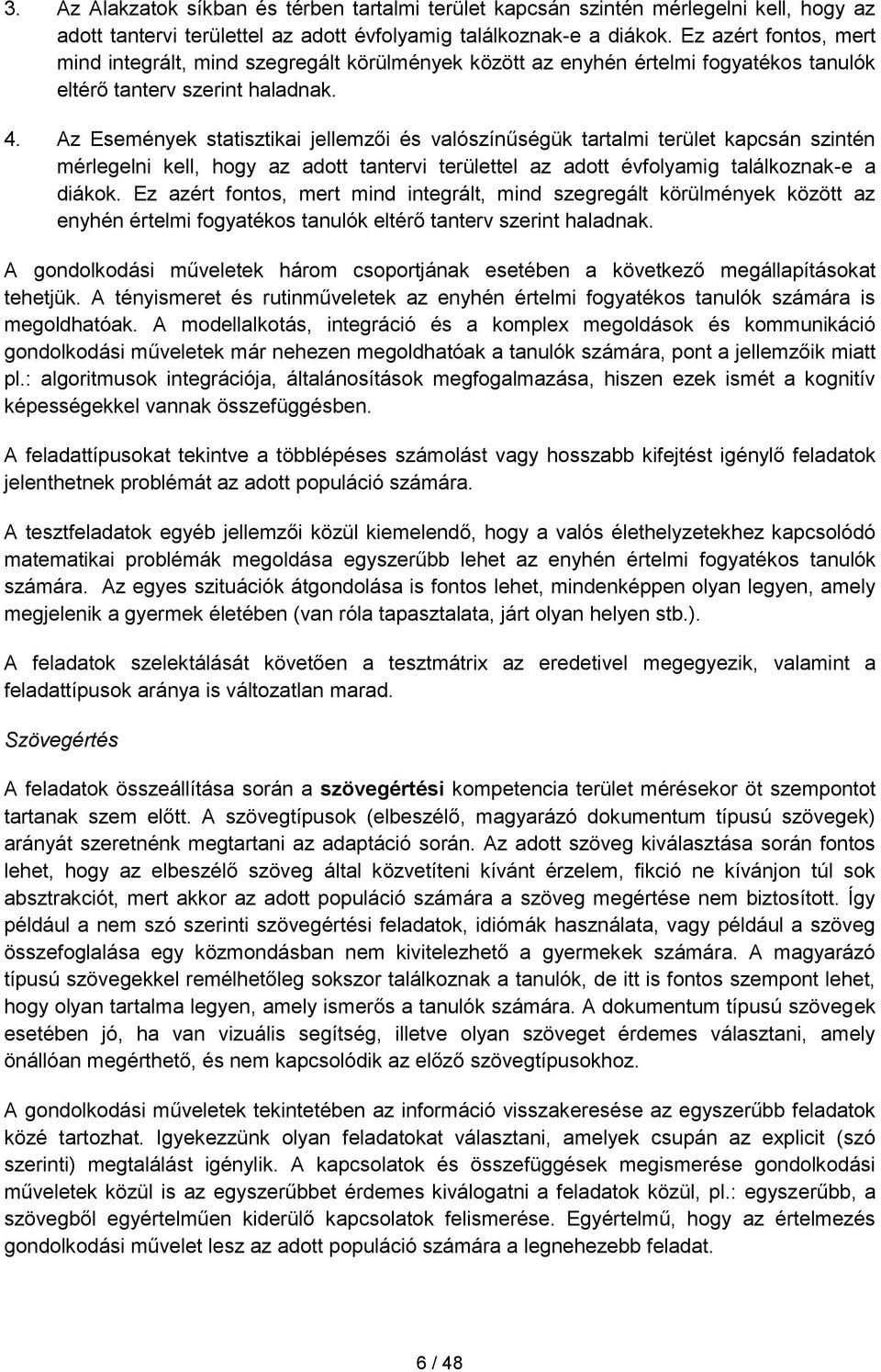 Az Események statisztikai jellemzői és valószínűségük tartalmi terület kapcsán szintén mérlegelni kell, hogy az adott tantervi területtel az adott évfolyamig találkoznak-e a diákok.