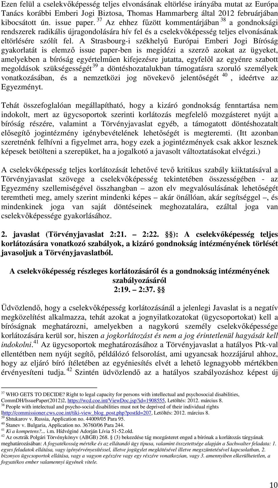 A Strasbourg-i székhelyű Európai Emberi Jogi Bíróság gyakorlatát is elemző issue paper-ben is megidézi a szerző azokat az ügyeket, amelyekben a bíróság egyértelműen kifejezésre jutatta, egyfelől az