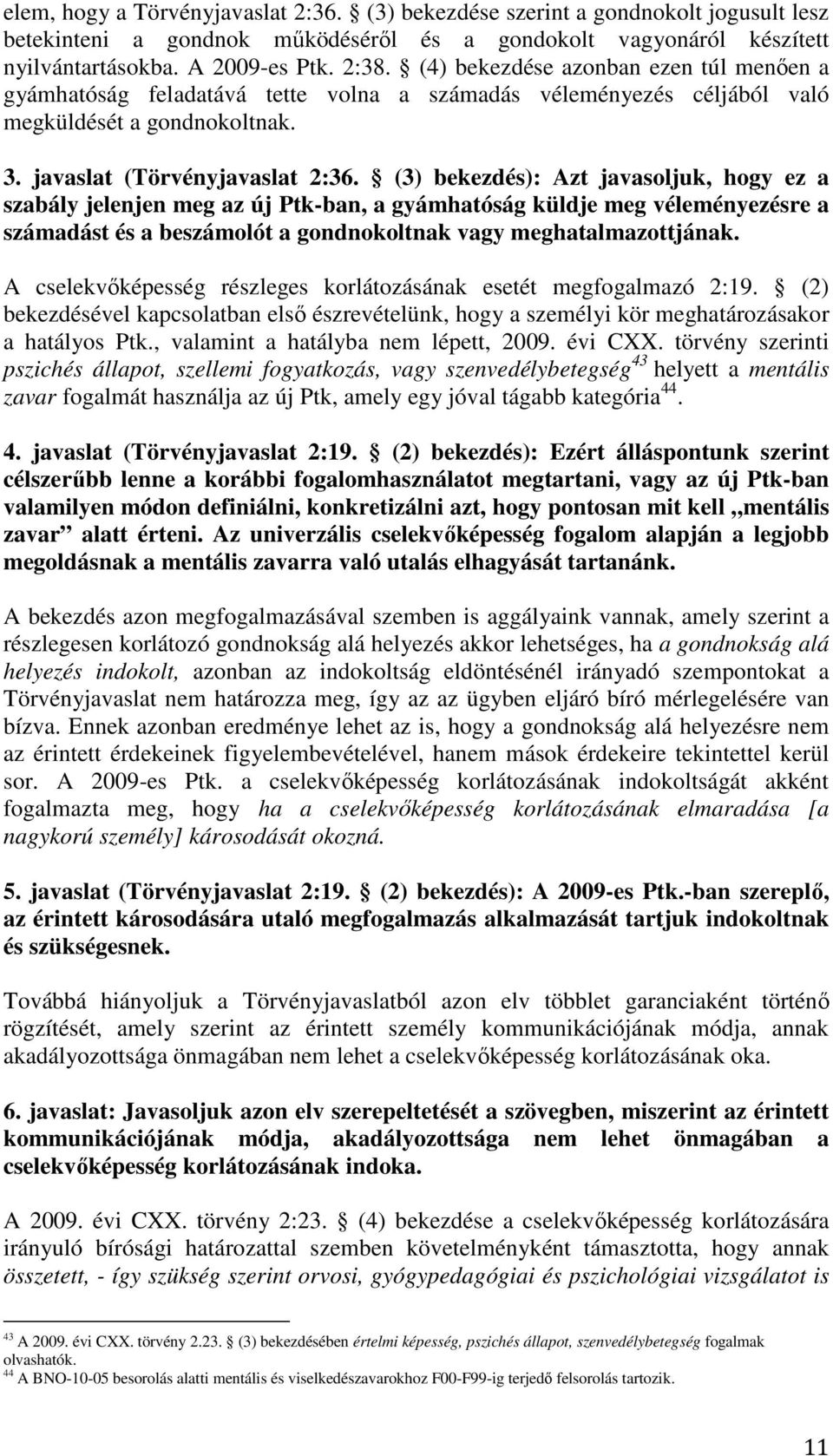 (3) bekezdés): Azt javasoljuk, hogy ez a szabály jelenjen meg az új Ptk-ban, a gyámhatóság küldje meg véleményezésre a számadást és a beszámolót a gondnokoltnak vagy meghatalmazottjának.