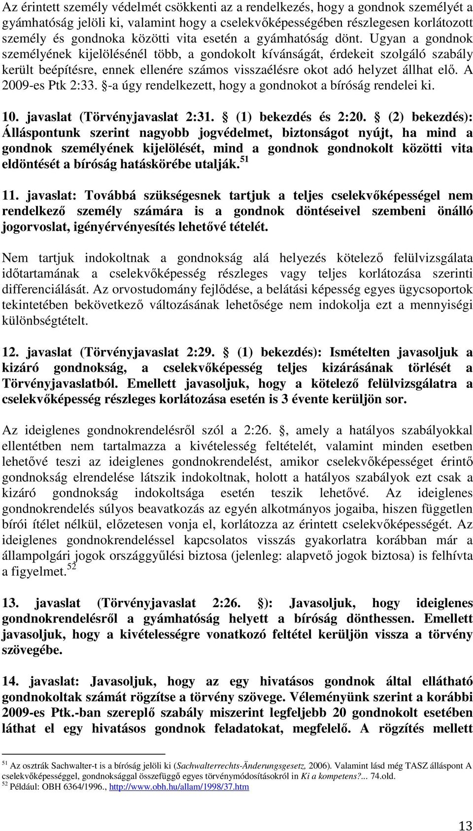 Ugyan a gondnok személyének kijelölésénél több, a gondokolt kívánságát, érdekeit szolgáló szabály került beépítésre, ennek ellenére számos visszaélésre okot adó helyzet állhat elő. A 2009-es Ptk 2:33.