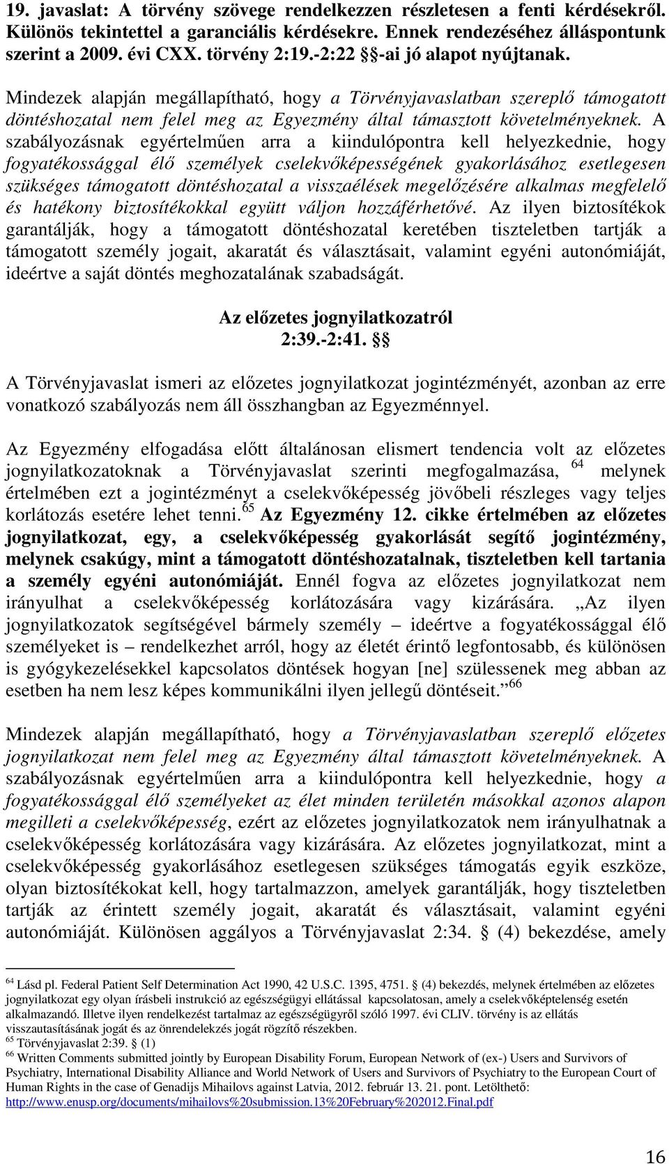 A szabályozásnak egyértelműen arra a kiindulópontra kell helyezkednie, hogy fogyatékossággal élő személyek cselekvőképességének gyakorlásához esetlegesen szükséges támogatott döntéshozatal a