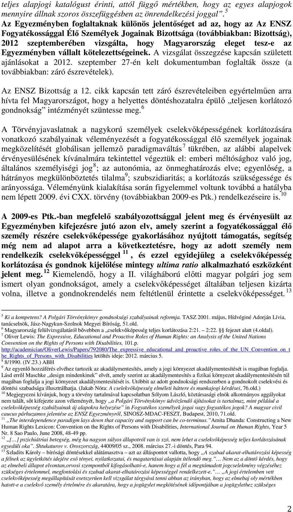 Magyarország eleget tesz-e az Egyezményben vállalt kötelezettségeinek. A vizsgálat összegzése kapcsán született ajánlásokat a 2012.