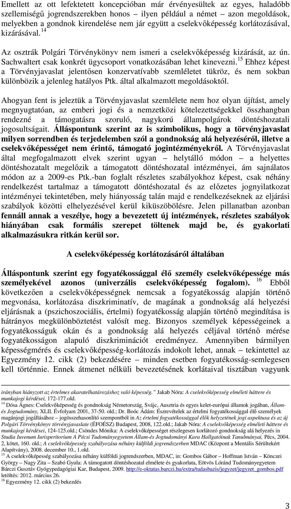 15 Ehhez képest a Törvényjavaslat jelentősen konzervatívabb szemléletet tükröz, és nem sokban különbözik a jelenleg hatályos Ptk. által alkalmazott megoldásoktól.