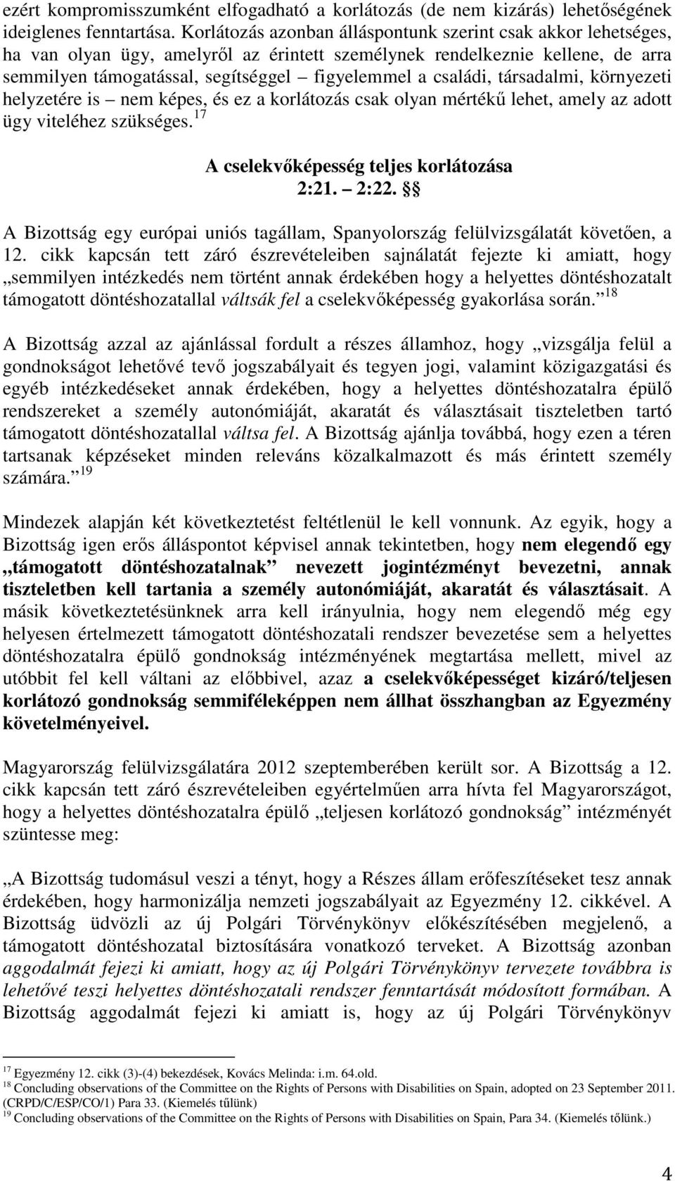 családi, társadalmi, környezeti helyzetére is nem képes, és ez a korlátozás csak olyan mértékű lehet, amely az adott ügy viteléhez szükséges. 17 A cselekvőképesség teljes korlátozása 2:21. 2:22.