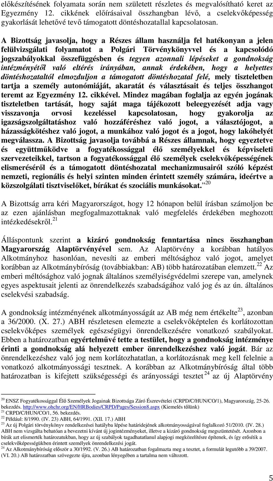 A Bizottság javasolja, hogy a Részes állam használja fel hatékonyan a jelen felülvizsgálati folyamatot a Polgári Törvénykönyvvel és a kapcsolódó jogszabályokkal összefüggésben és tegyen azonnali