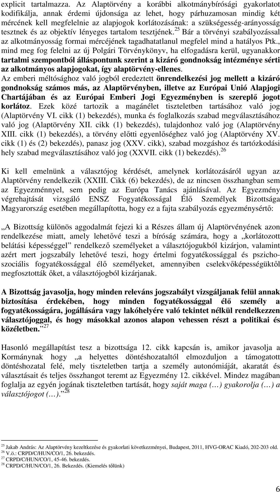 szükségesség-arányosság tesztnek és az objektív lényeges tartalom tesztjének. 25 Bár a törvényi szabályozással az alkotmányosság formai mércéjének tagadhatatlanul megfelel mind a hatályos Ptk.