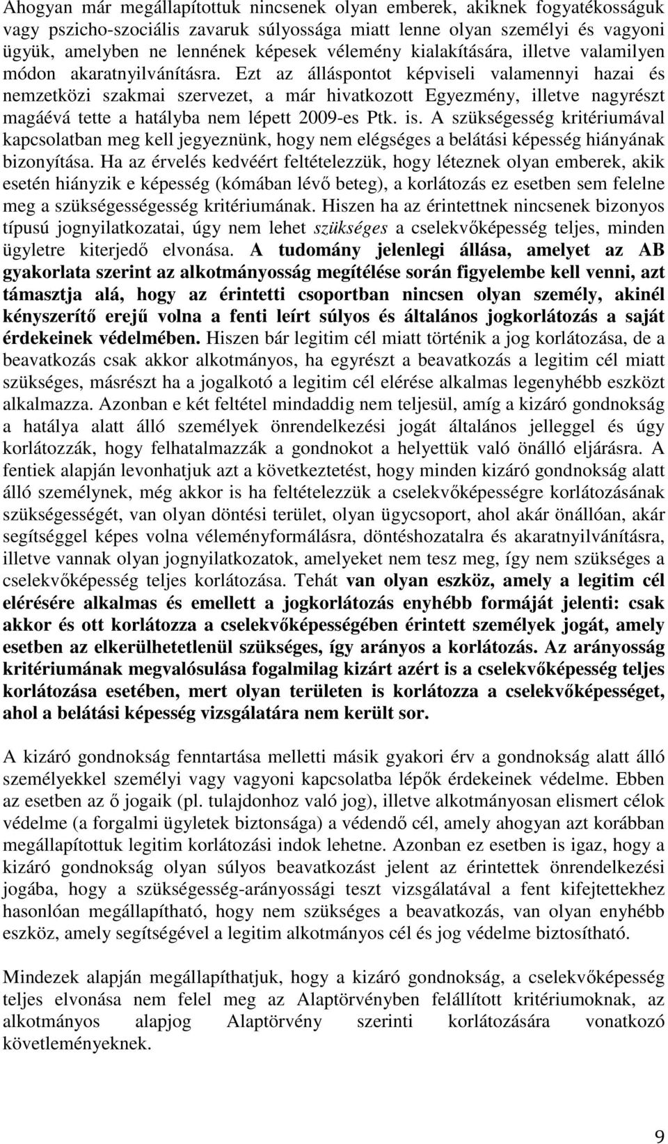 Ezt az álláspontot képviseli valamennyi hazai és nemzetközi szakmai szervezet, a már hivatkozott Egyezmény, illetve nagyrészt magáévá tette a hatályba nem lépett 2009-es Ptk. is.