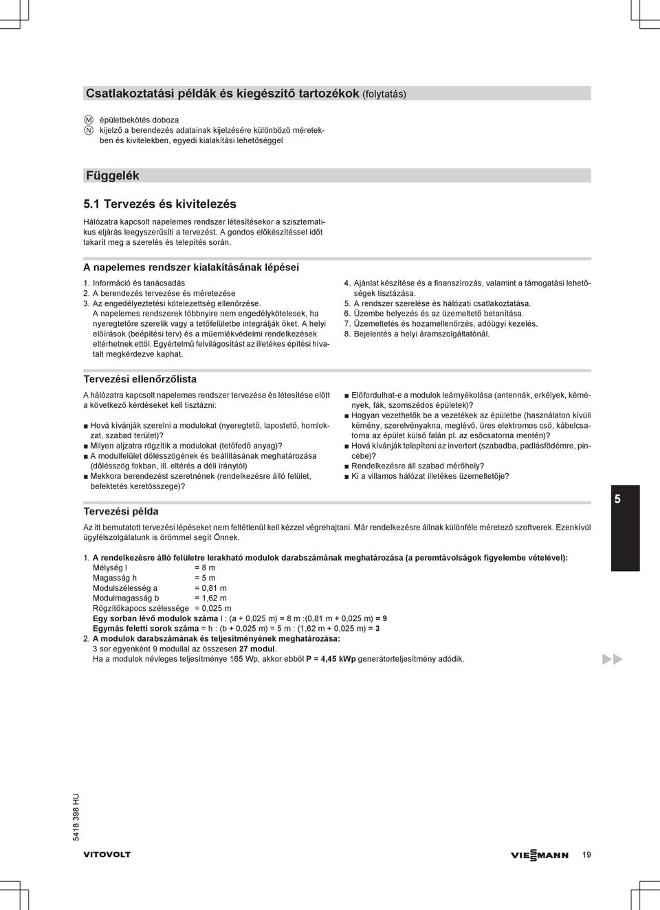 A gondos előkészítéssel időt takarít meg a szerelés és telepítés során. A napelemes rendszer kialakításának lépései 1. Információ és tanácsadás 2. A berendezés tervezése és méretezése 3.