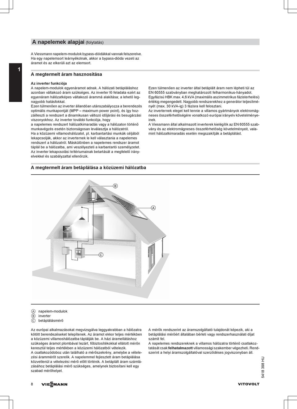 A hálózati betápláláshoz azonban váltakozó áram szükséges. Az inverter fő feladata ezért az egyenáram hálózatképes váltakozó árammá alakítása; a lehető legnagyobb hatásfokkal.