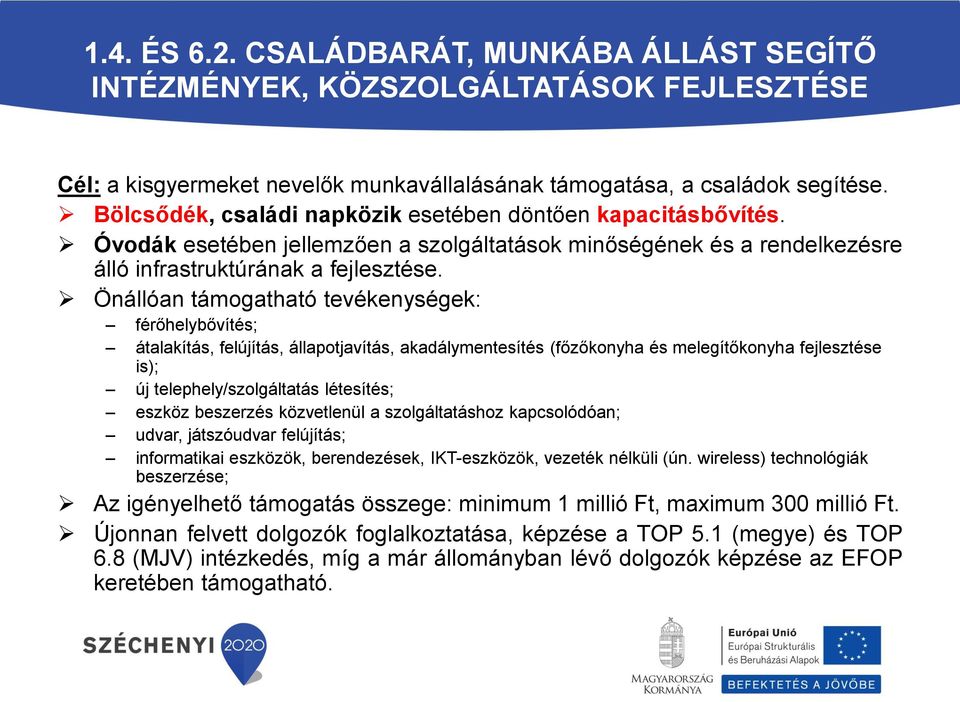 Önállóan támogatható tevékenységek: férőhelybővítés; átalakítás, felújítás, állapotjavítás, akadálymentesítés (főzőkonyha és melegítőkonyha fejlesztése is); új telephely/szolgáltatás létesítés;