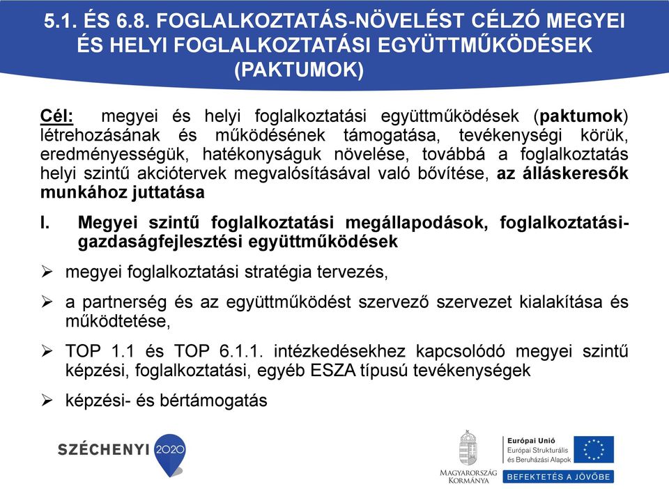 támogatása, tevékenységi körük, eredményességük, hatékonyságuk növelése, továbbá a foglalkoztatás helyi szintű akciótervek megvalósításával való bővítése, az álláskeresők munkához