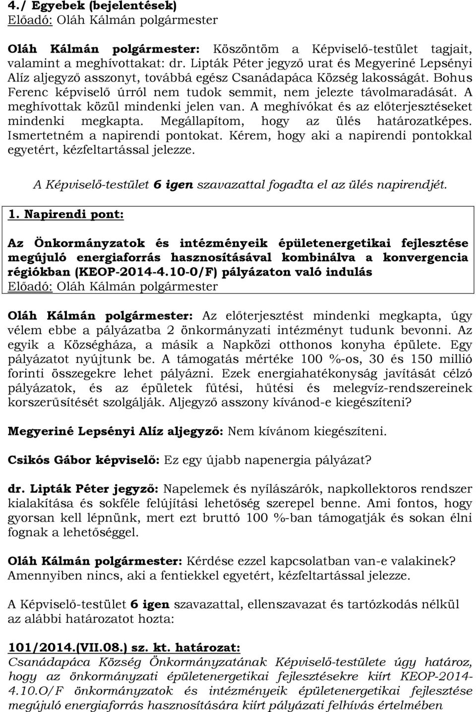 A meghívottak közül mindenki jelen van. A meghívókat és az előterjesztéseket mindenki megkapta. Megállapítom, hogy az ülés határozatképes. Ismertetném a napirendi pontokat.