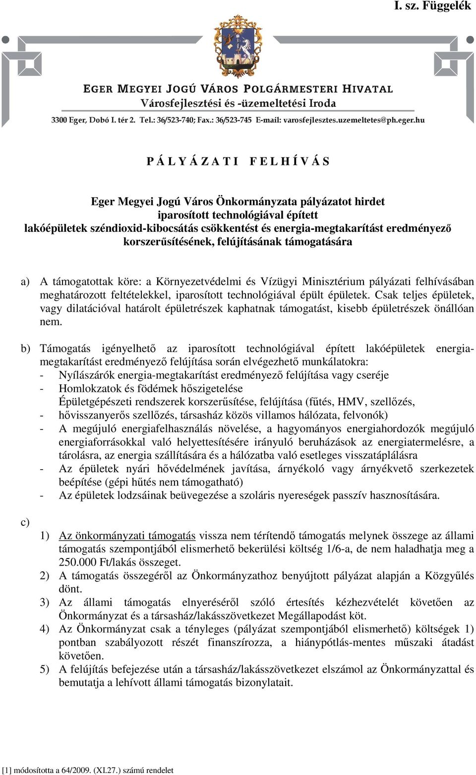 eredményező korszerűsítésének, felújításának támogatására a) A támogatottak köre: a Környezetvédelmi és Vízügyi Minisztérium pályázati felhívásában meghatározott feltételekkel, iparosított