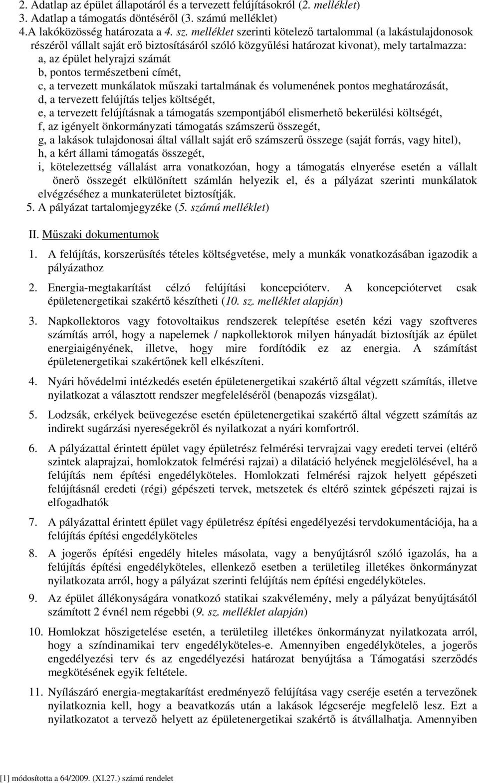 melléklet szerinti kötelező tartalommal (a lakástulajdonosok részéről vállalt saját erő biztosításáról szóló közgyűlési határozat kivonat), mely tartalmazza: a, az épület helyrajzi számát b, pontos