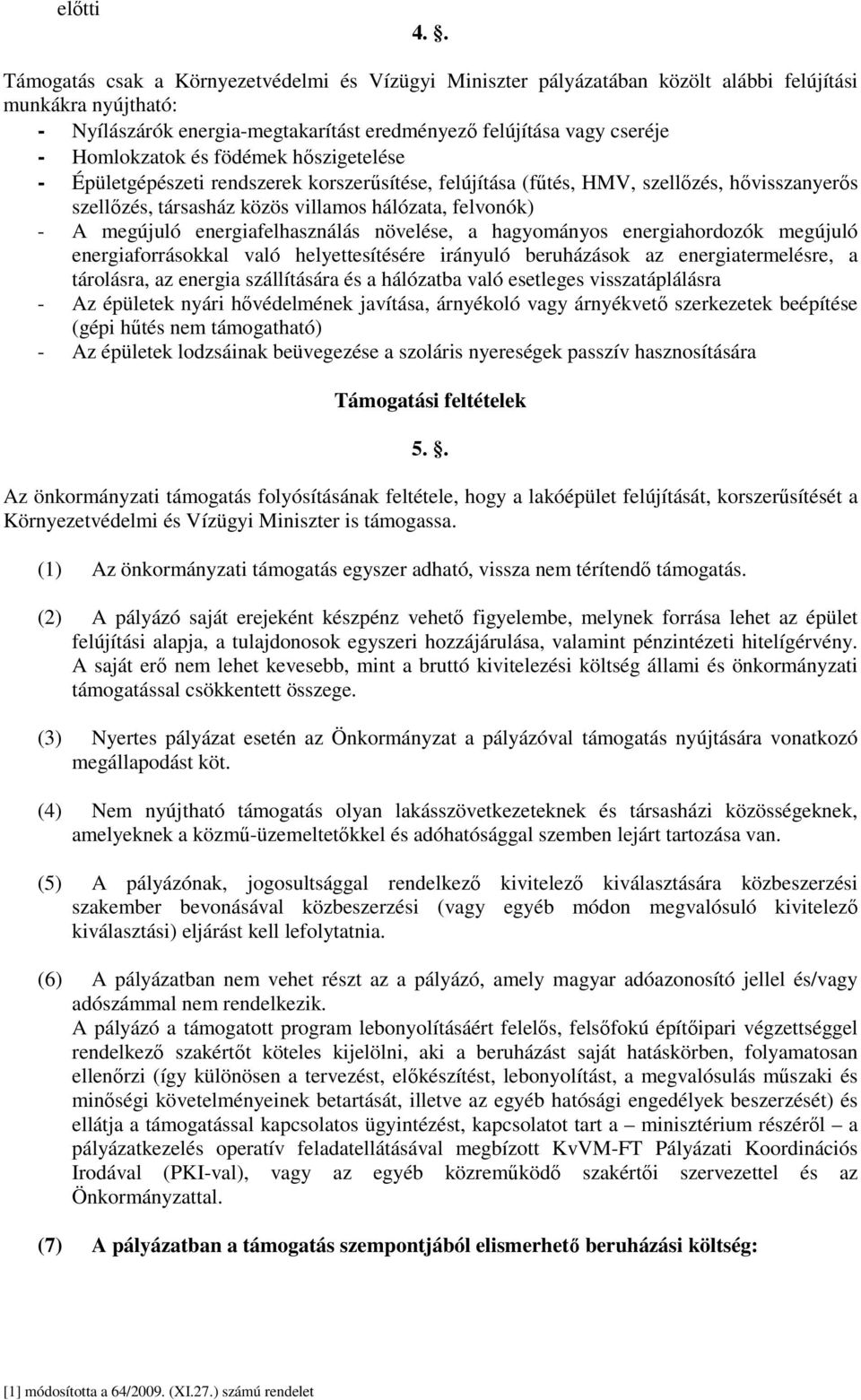 Homlokzatok és födémek hőszigetelése - Épületgépészeti rendszerek korszerűsítése, felújítása (fűtés, HMV, szellőzés, hővisszanyerős szellőzés, társasház közös villamos hálózata, felvonók) - A