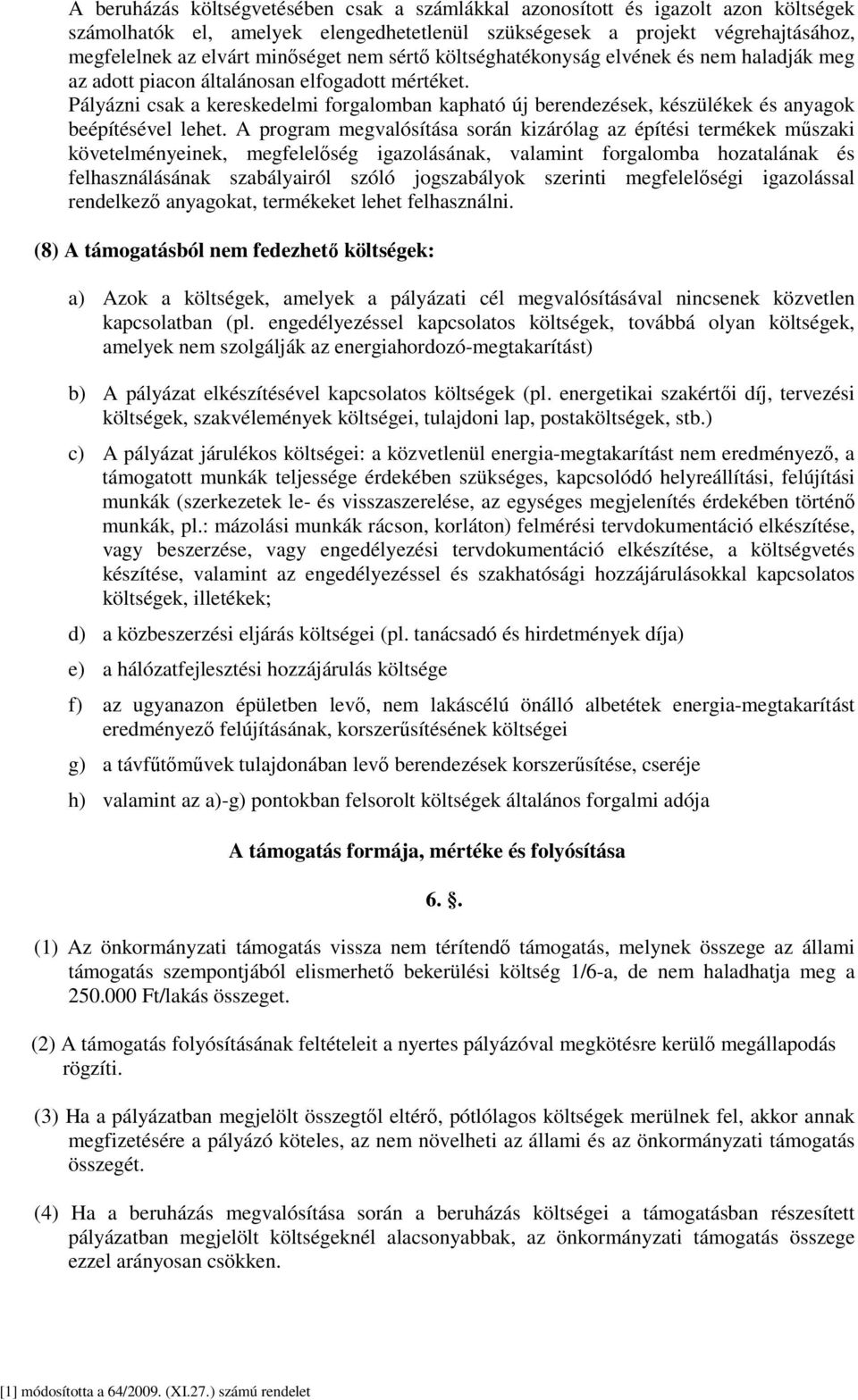 Pályázni csak a kereskedelmi forgalomban kapható új berendezések, készülékek és anyagok beépítésével lehet.