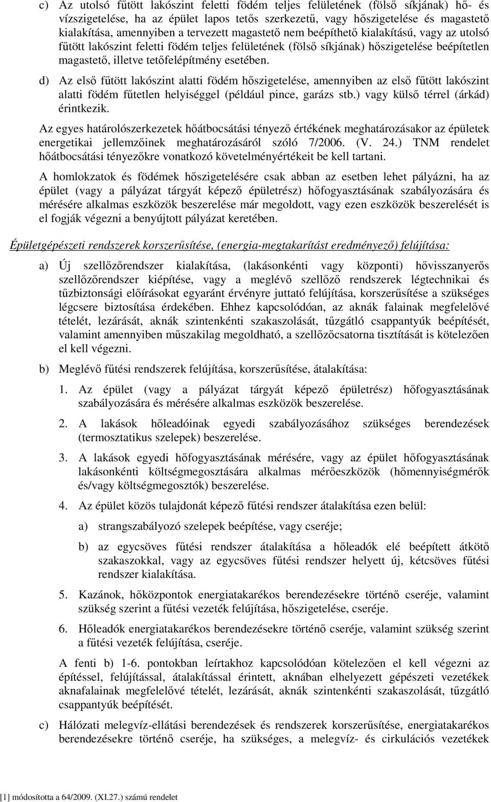 d) Az első fűtött lakószint alatti födém hőszigetelése, amennyiben az első fűtött lakószint alatti födém fűtetlen helyiséggel (például pince, garázs stb.) vagy külső térrel (árkád) érintkezik.