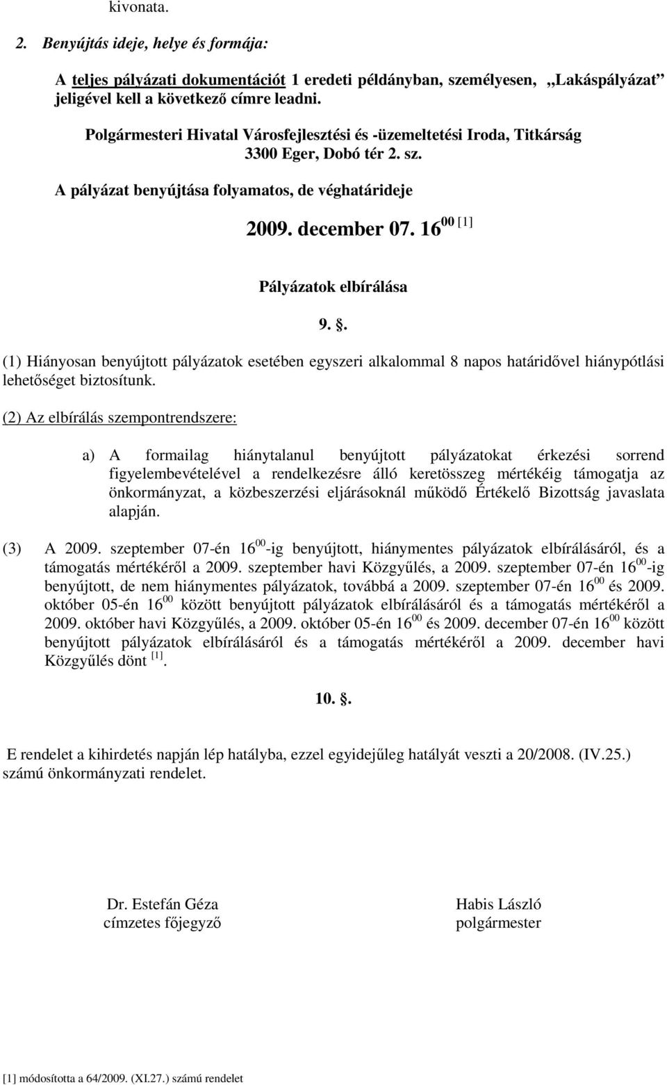 16 Pályázatok elbírálása 9.. (1) Hiányosan benyújtott pályázatok esetében egyszeri alkalommal 8 napos határidővel hiánypótlási lehetőséget biztosítunk.