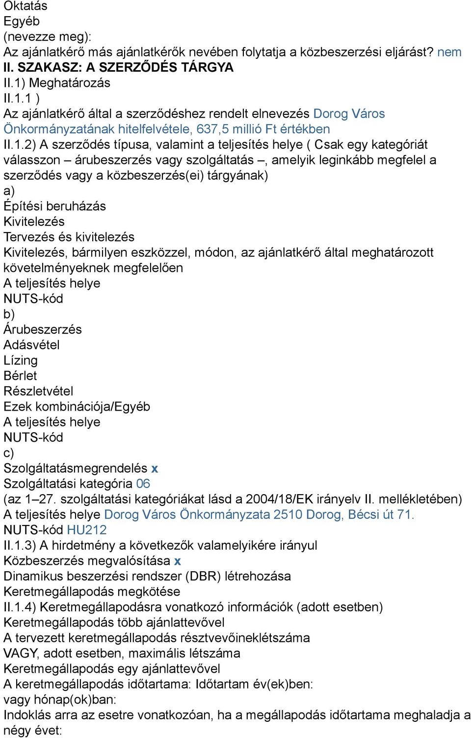 1 ) Az ajánlatkérő által a szerződéshez rendelt elnevezés Dorog Város Önkormányzatának hitelfelvétele, 637,5 millió Ft értékben II.1.2) A szerződés típusa, valamint a teljesítés helye ( Csak egy