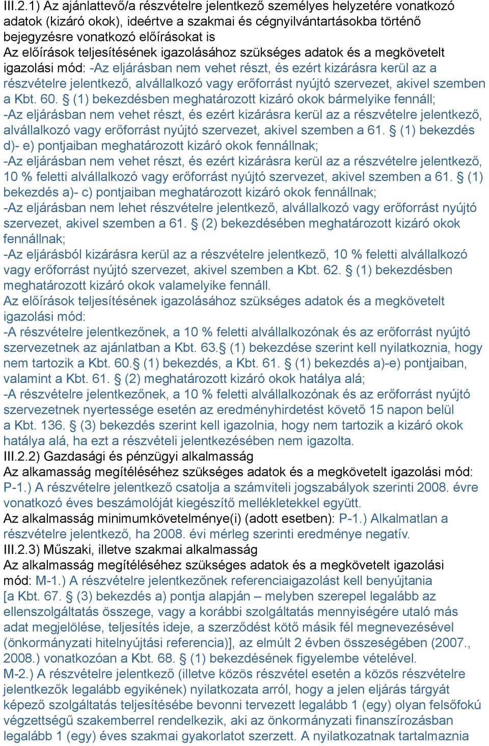 teljesítésének igazolásához szükséges adatok és a megkövetelt igazolási mód: -Az eljárásban nem vehet részt, és ezért kizárásra kerül az a részvételre jelentkező, alvállalkozó vagy erőforrást nyújtó