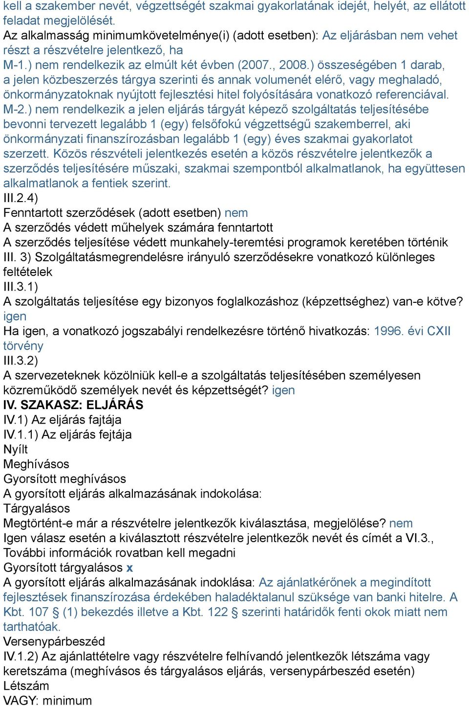 ) összeségében 1 darab, a jelen közbeszerzés tárgya szerinti és annak volumenét elérő, vagy meghaladó, önkormányzatoknak nyújtott fejlesztési hitel folyósítására vonatkozó referenciával. M-2.