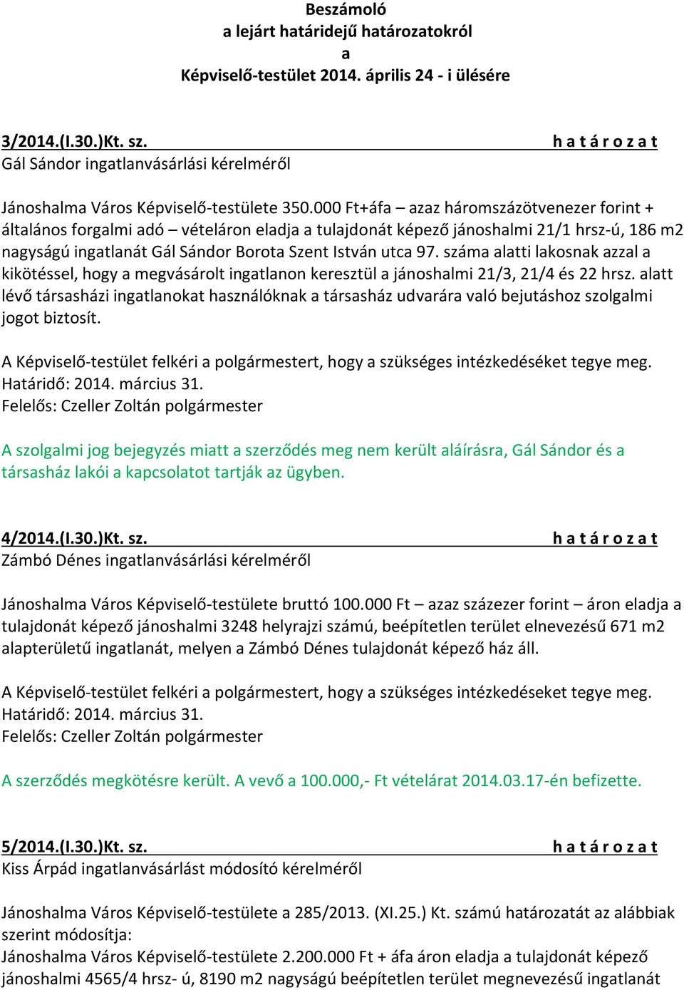 száma alatti lakosnak azzal a kikötéssel, hogy a megvásárolt ingatlanon keresztül a jánoshalmi 21/3, 21/4 és 22 hrsz.