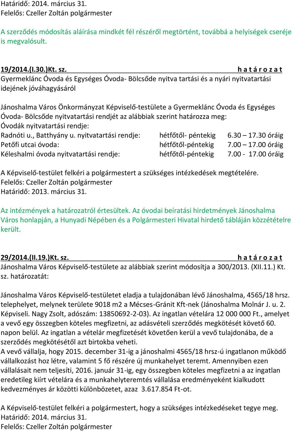 Óvodák nyitvatartási rendje: Radnóti u., Batthyány u. nyitvatartási rendje: hétfőtől- péntekig 6.30 17.30 óráig Petőfi utcai óvoda: hétfőtől-péntekig 7.00 17.
